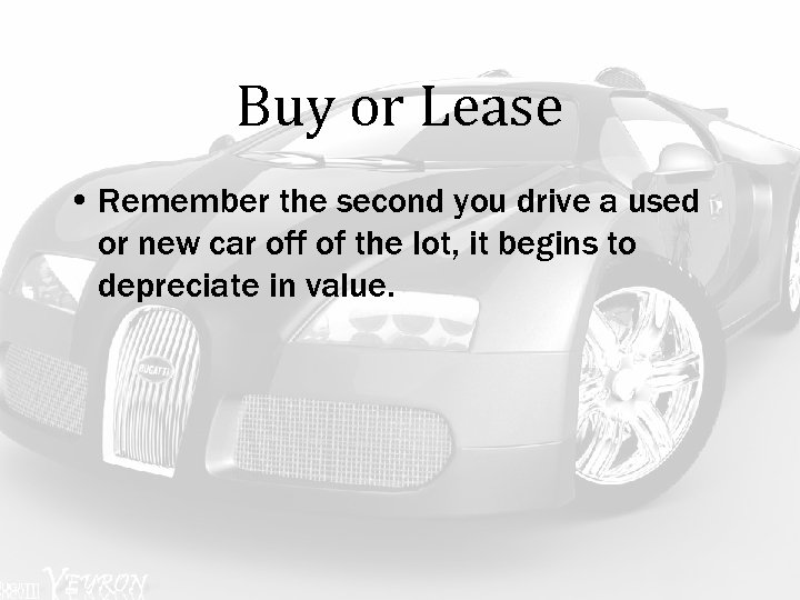 Buy or Lease • Remember the second you drive a used or new car