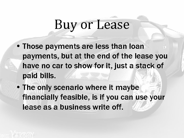 Buy or Lease • Those payments are less than loan payments, but at the
