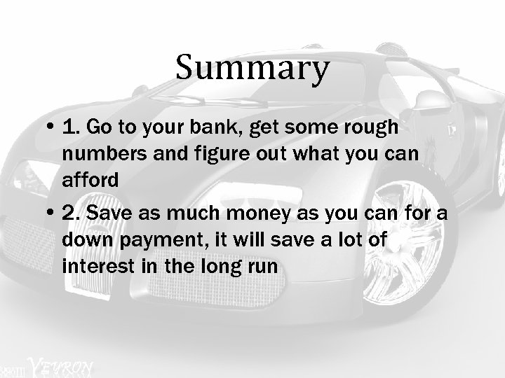 Summary • 1. Go to your bank, get some rough numbers and figure out