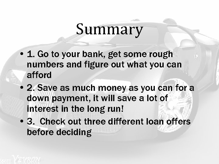Summary • 1. Go to your bank, get some rough numbers and figure out