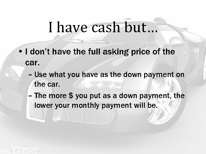 I have cash but… • I don’t have the full asking price of the