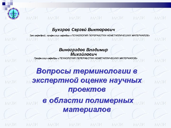 Бухаров Сергей Викторович Зав. кафедрой, профессор кафедры «ТЕХНОЛОГИЯ ПЕРЕРАБОТКИ НЕМЕТАЛЛИЧЕСКИХ МАТЕРИАЛОВ» Виноградов Владимир Михайлович