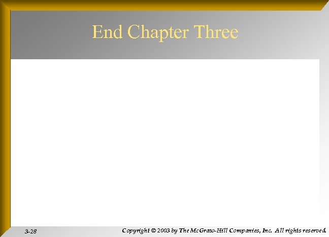 End Chapter Three 3 -28 Copyright © 2003 by The Mc. Graw-Hill Companies, Inc.