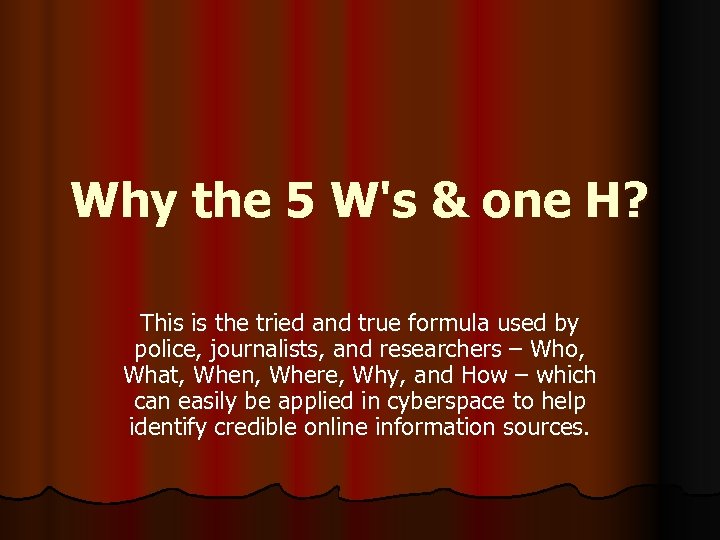 Why the 5 W's & one H? This is the tried and true formula