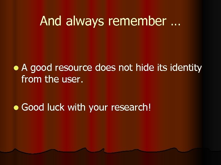 And always remember … l A good resource does not hide its identity from