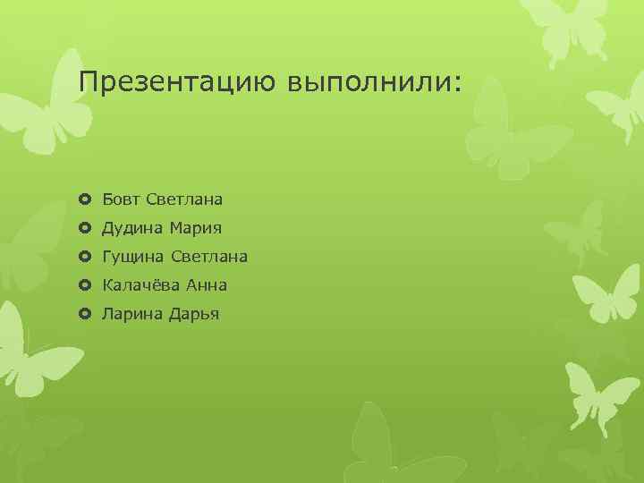 Презентацию выполнили: Бовт Светлана Дудина Мария Гущина Светлана Калачёва Анна Ларина Дарья 