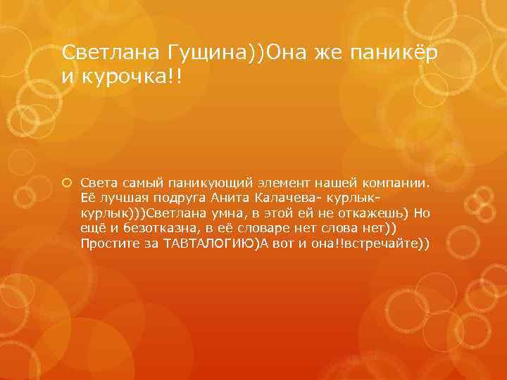 Светлана Гущина))Она же паникёр и курочка!! Света самый паникующий элемент нашей компании. Её лучшая