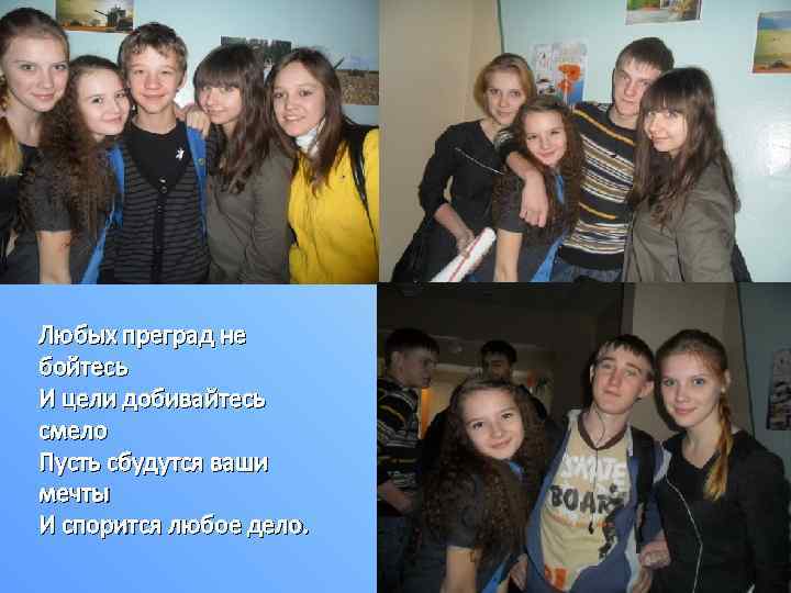 Любых преград не бойтесь И цели добивайтесь смело Пусть сбудутся ваши мечты И спорится