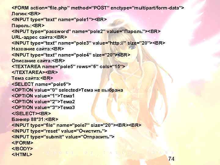 <FORM action="file. php" method="POST" enctype="multipart/form-data"> Логин: <BR> <INPUT type="text" name="pole 1"><BR> Пароль: <BR> <INPUT