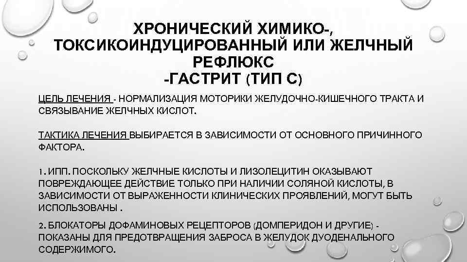 ХРОНИЧЕСКИЙ ХИМИКО-, ТОКСИКОИНДУЦИРОВАННЫЙ ИЛИ ЖЕЛЧНЫЙ РЕФЛЮКС -ГАСТРИТ (ТИП С) ЦЕЛЬ ЛЕЧЕНИЯ - НОРМАЛИЗАЦИЯ МОТОРИКИ