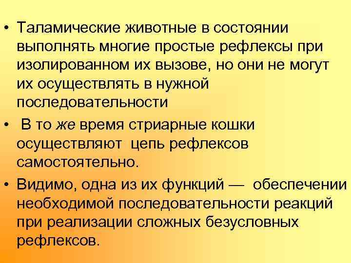  • Таламические животные в состоянии выполнять многие простые рефлексы при изолированном их вызове,