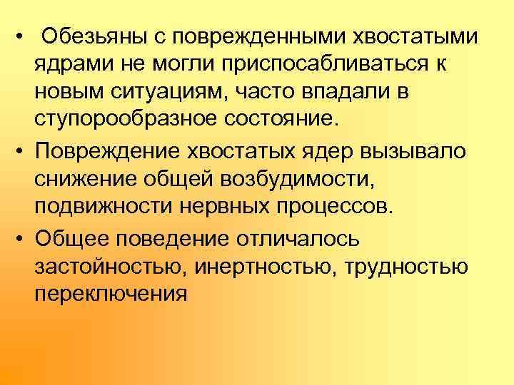  • Обезьяны с поврежденными хвостатыми ядрами не могли приспосабливаться к новым ситуациям, часто
