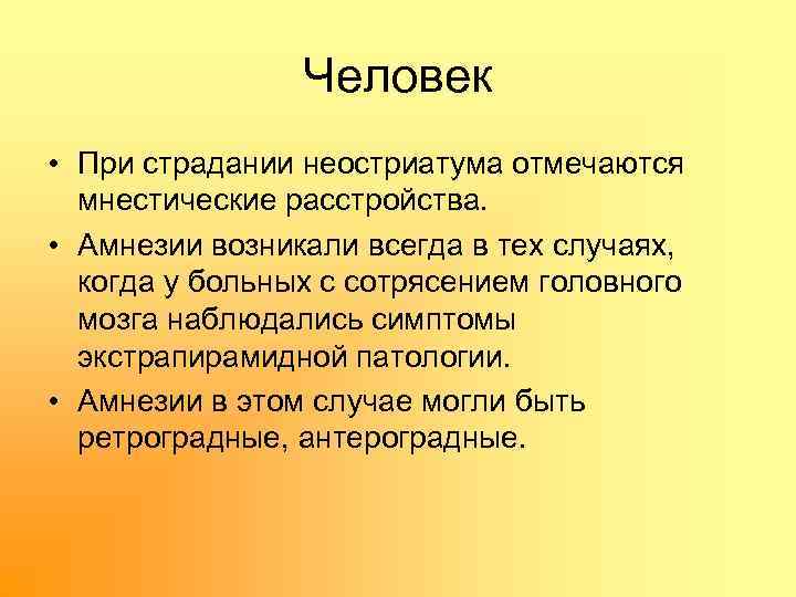 Человек • При страдании неостриатума отмечаются мнестические расстройства. • Амнезии возникали всегда в тех