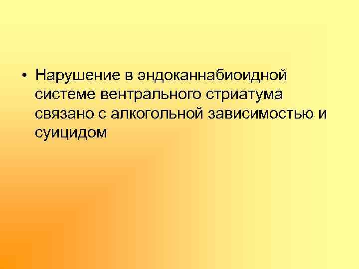  • Нарушение в эндоканнабиоидной системе вентрального стриатума связано с алкогольной зависимостью и суицидом
