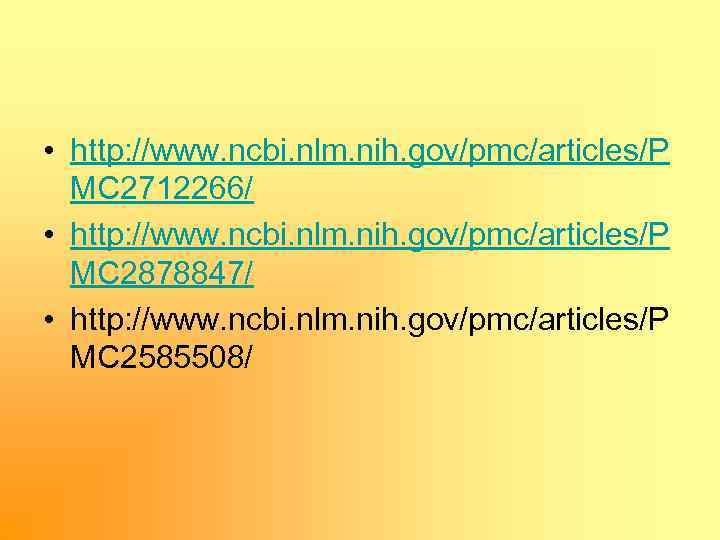  • http: //www. ncbi. nlm. nih. gov/pmc/articles/P MC 2712266/ • http: //www. ncbi.