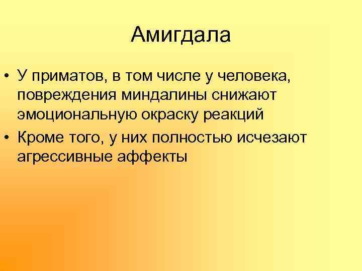 Амигдала • У приматов, в том числе у человека, повреждения миндалины снижают эмоциональную окраску
