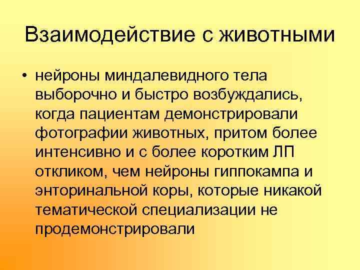 Взаимодействие с животными • нейроны миндалевидного тела выборочно и быстро возбуждались, когда пациентам демонстрировали