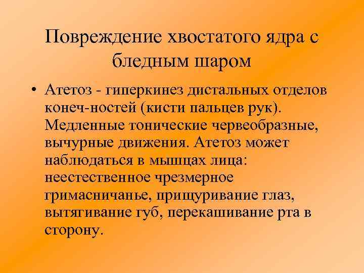 Повреждение хвостатого ядра с бледным шаром • Атетоз гиперкинез дистальных отделов конеч ностей (кисти
