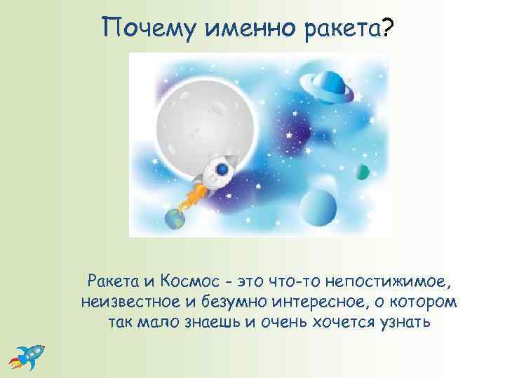 Почему именно ракета? Ракета и Космос - это что-то непостижимое, неизвестное и безумно интересное,