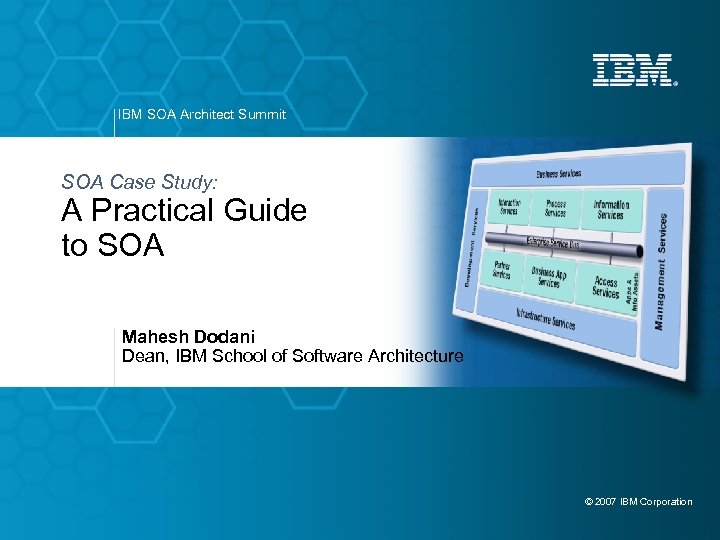 IBM SOA Architect Summit SOA Case Study: A Practical Guide to SOA Mahesh Dodani