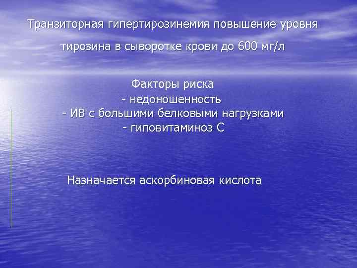 Транзиторная гипертирозинемия повышение уровня тирозина в сыворотке крови до 600 мг/л Факторы риска -