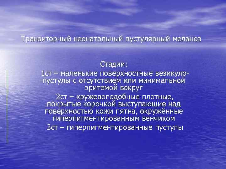 Транзиторный неонатальный пустулярный меланоз Стадии: 1 ст – маленькие поверхностные везикулопустулы с отсутствием или