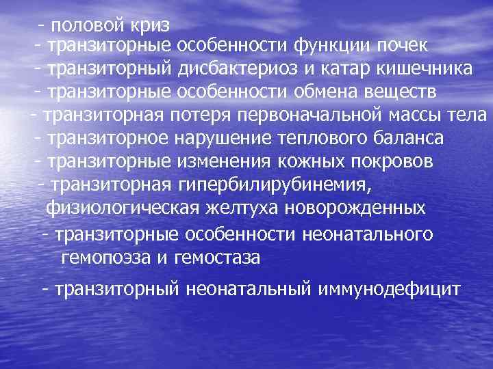 - половой криз - транзиторные особенности функции почек - транзиторный дисбактериоз и катар кишечника