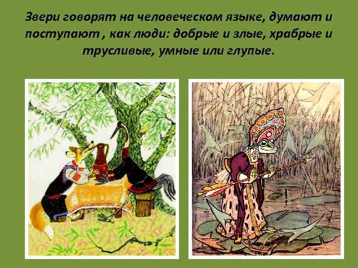 Звери говорят на человеческом языке, думают и поступают , как люди: добрые и злые,