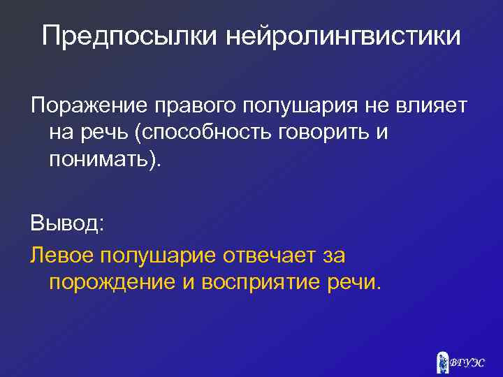 Предпосылки нейролингвистики Поражение правого полушария не влияет на речь (способность говорить и понимать). Вывод: