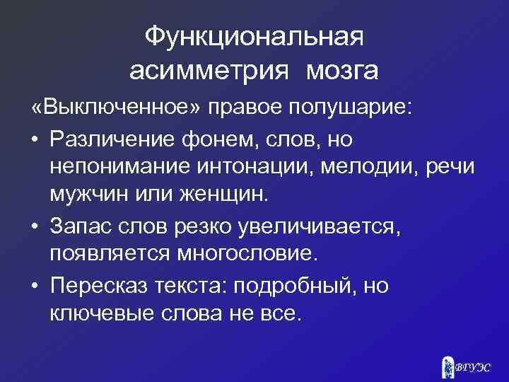 Функциональная асимметрия мозга «Выключенное» правое полушарие: • Различение фонем, слов, но непонимание интонации, мелодии,