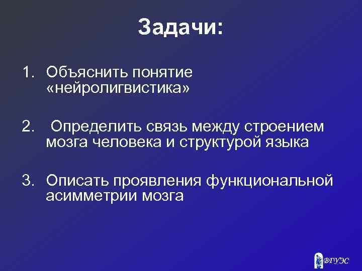 Задачи: 1. Объяснить понятие «нейролигвистика» 2. Определить связь между строением мозга человека и структурой