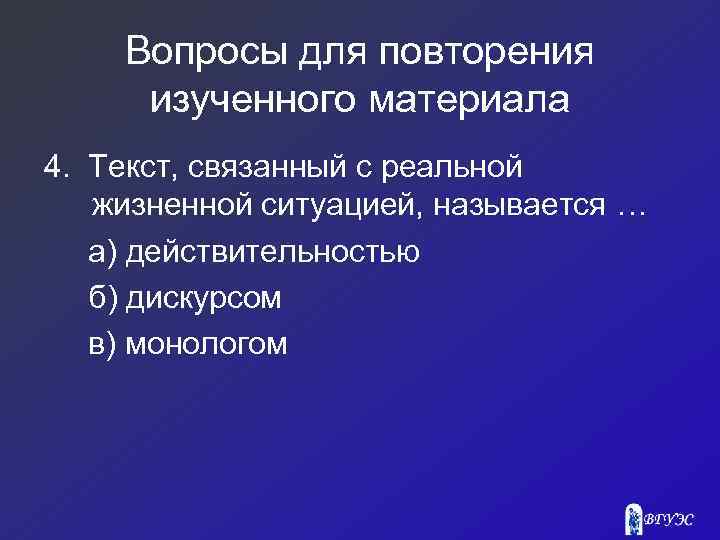 Вопросы для повторения изученного материала 4. Текст, связанный с реальной жизненной ситуацией, называется …