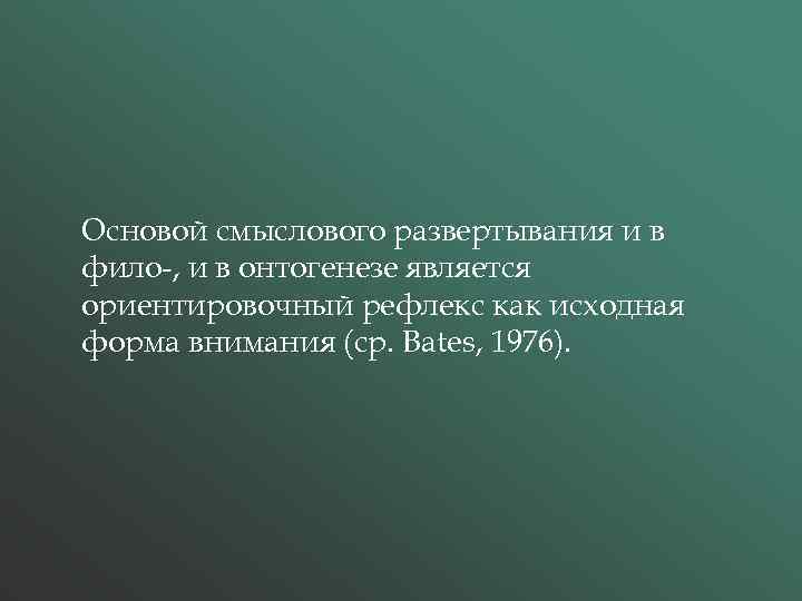 Основой смыслового развертывания и в фило-, и в онтогенезе является ориентировочный рефлекс как исходная