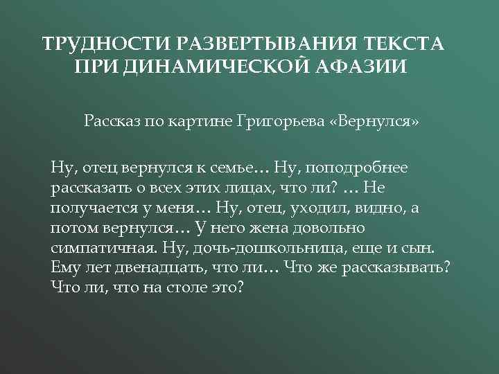 ТРУДНОСТИ РАЗВЕРТЫВАНИЯ ТЕКСТА ПРИ ДИНАМИЧЕСКОЙ АФАЗИИ Рассказ по картине Григорьева «Вернулся» Ну, отец вернулся
