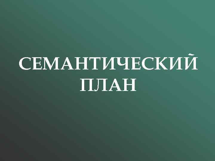 СЕМАНТИЧЕСКИЙ ПЛАН 