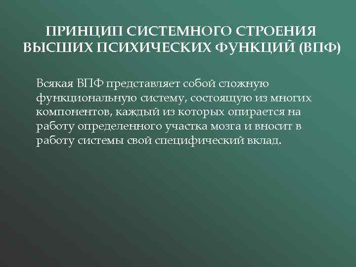 ПРИНЦИП СИСТЕМНОГО СТРОЕНИЯ ВЫСШИХ ПСИХИЧЕСКИХ ФУНКЦИЙ (ВПФ) Всякая ВПФ представляет собой сложную функциональную систему,