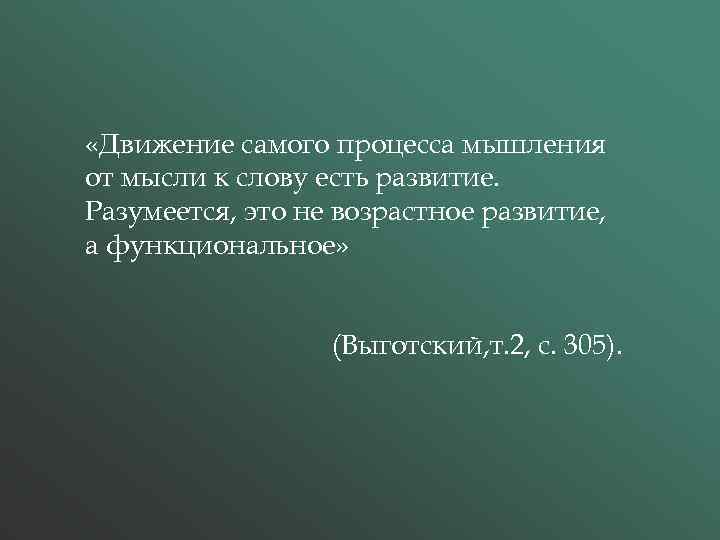  «Движение самого процесса мышления от мысли к слову есть развитие. Разумеется, это не