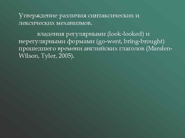 Утверждение различия синтаксических и лексических механизмов. владения регулярными (look-looked) и нерегулярными формами (go-went, bring-brought)