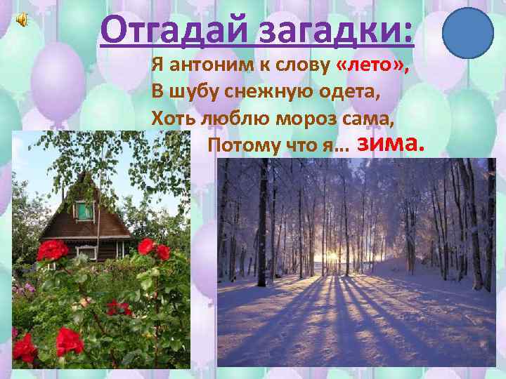 Отгадай загадки: Я антоним к слову «лето» , В шубу снежную одета, Хоть люблю