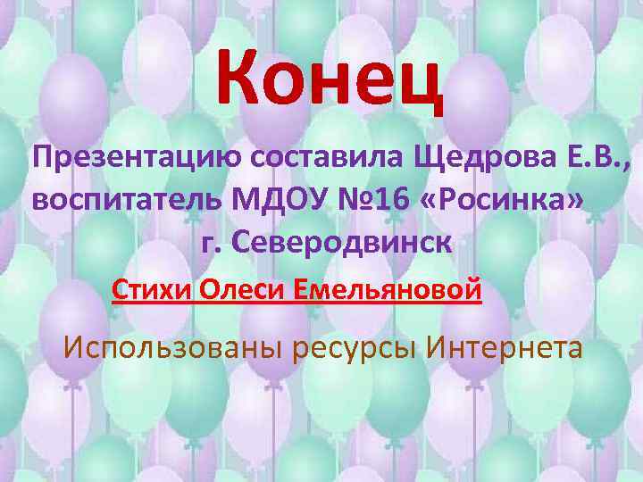 Конец Презентацию составила Щедрова Е. В. , воспитатель МДОУ № 16 «Росинка» г. Северодвинск