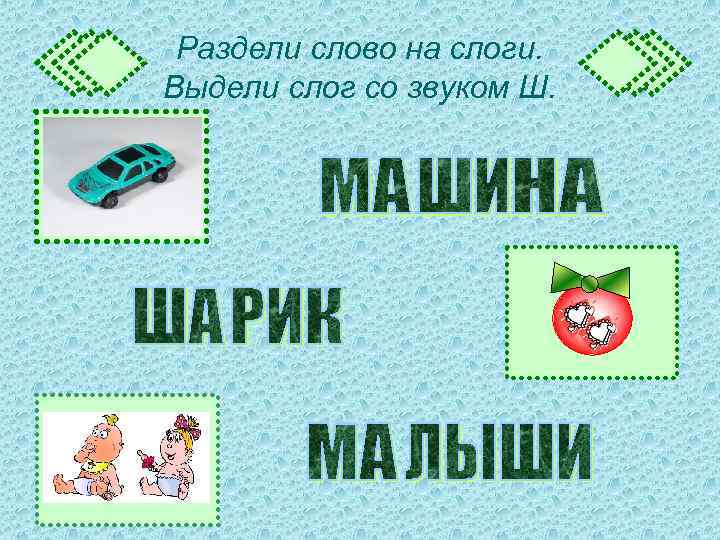 Раздели слово на слоги. Выдели слог со звуком Ш. 