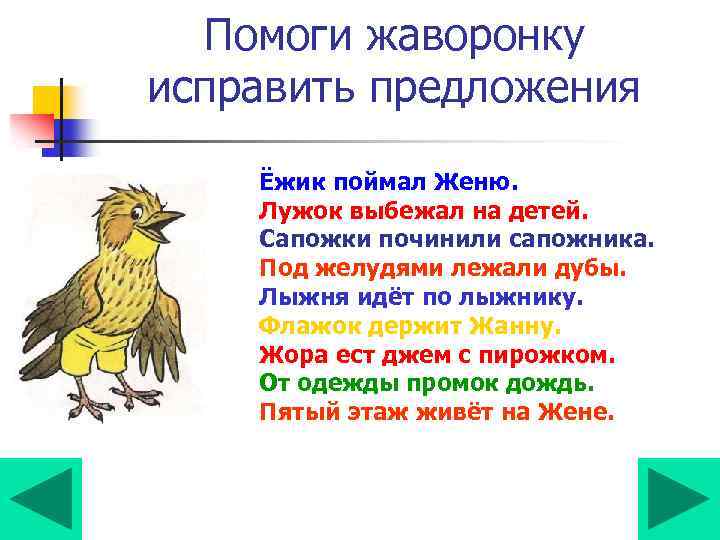Помоги жаворонку исправить предложения Ёжик поймал Женю. Лужок выбежал на детей. Сапожки починили сапожника.