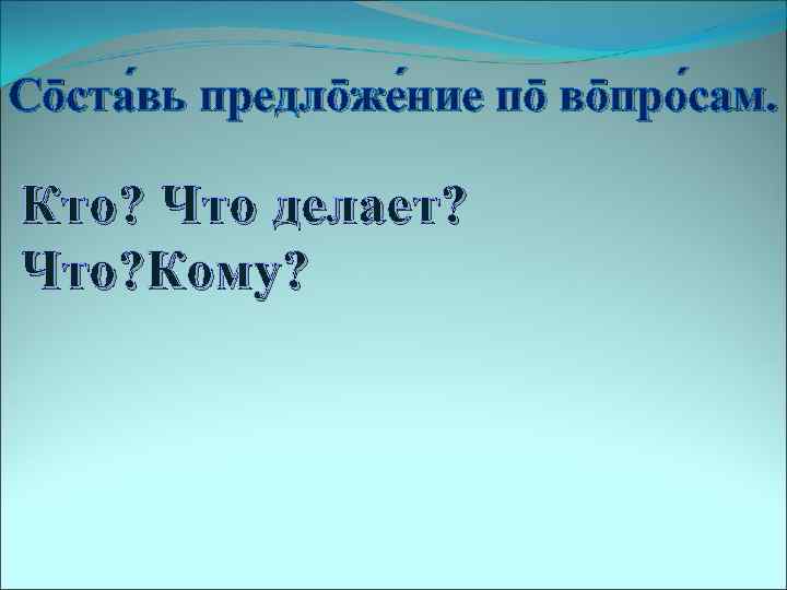Со ста вь предло же ние по во про сам. ставь жение просам. Кто?