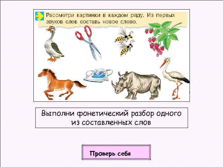 Выполни фонетический разбор одного из составленных слов Проверь себя 