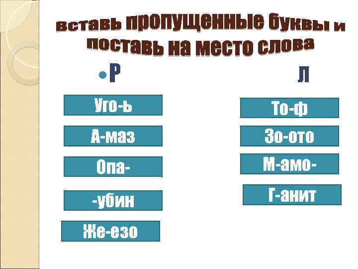  Р Л Уго-ь То-ф А-маз Зо-ото Опа- М-амо- -убин Г-анит Же-езо 