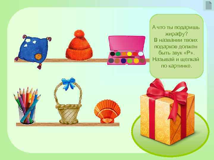 А что ты подаришь жирафу? В названии твоих подарков должен быть звук «Р» .