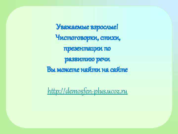 Уважаемые взрослые! Чистоговорки, стихи, презентации по развитию речи Вы можете найти на сайте http: