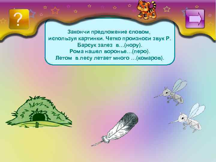 ? Закончи предложение словом, используя картинки. Четко произноси звук Р. Барсук залез в…(нору). Рома