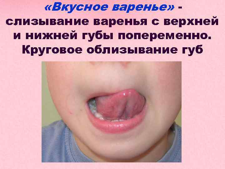  «Вкусное варенье» - слизывание варенья с верхней и нижней губы попеременно. Круговое облизывание