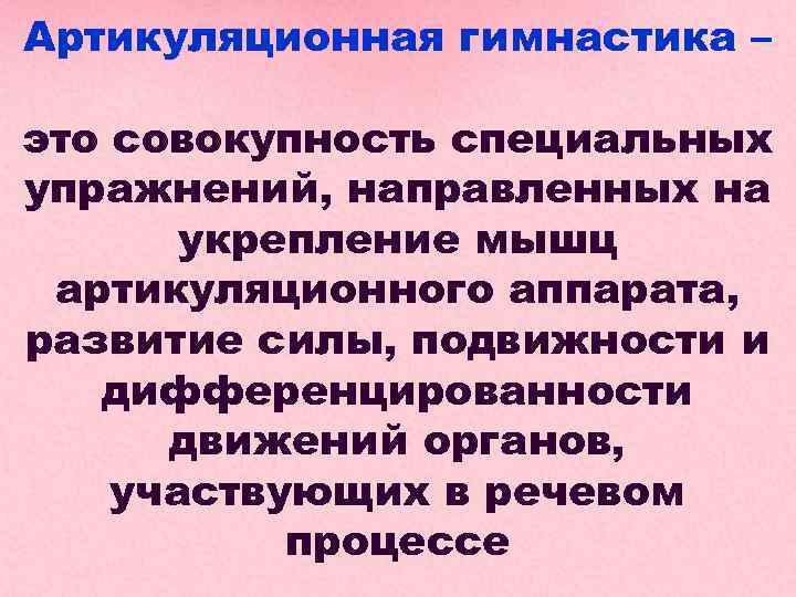 Артикуляционная гимнастика – это совокупность специальных упражнений, направленных на укрепление мышц артикуляционного аппарата, развитие